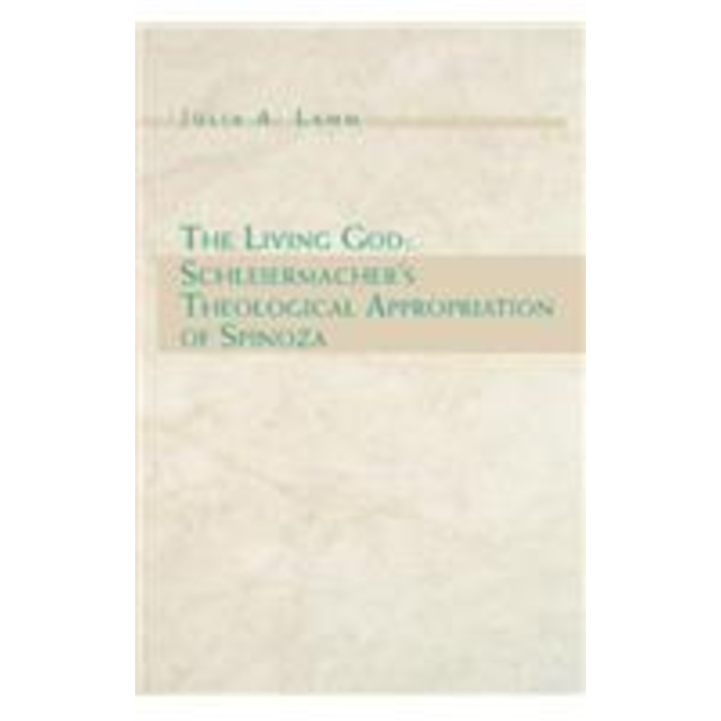 the living god: schleiermacher’s theological appropriation of spinoza