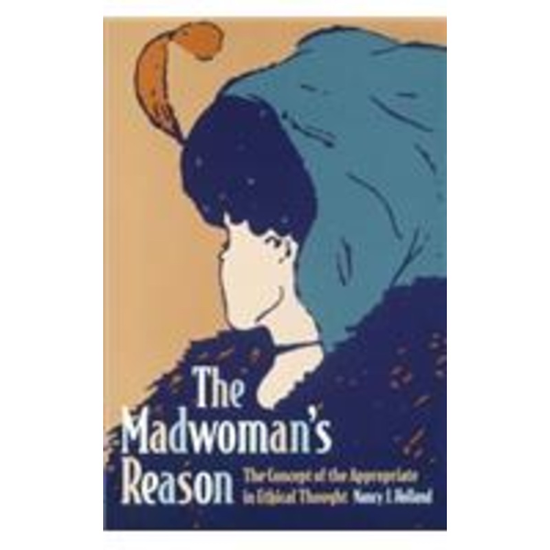 the madwoman’s reason: the concept of the appropriate in ethical thought