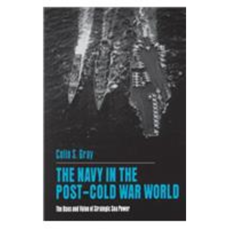 the navy in the post-cold war world: the uses and value of strategic sea power