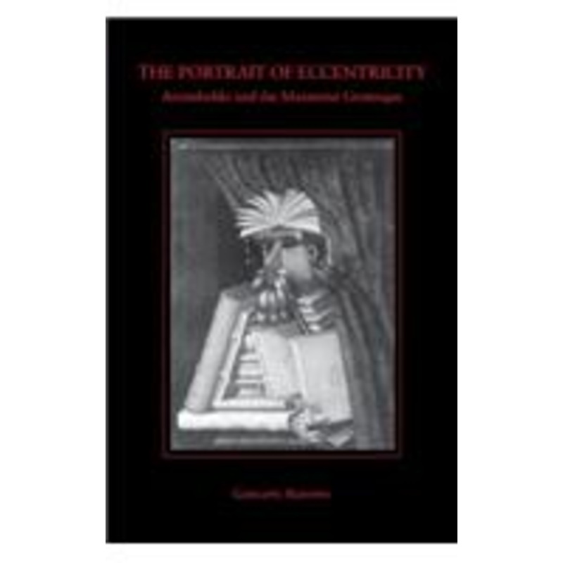 the portrait of eccentricity: arcimboldo and the mannerist grotesque