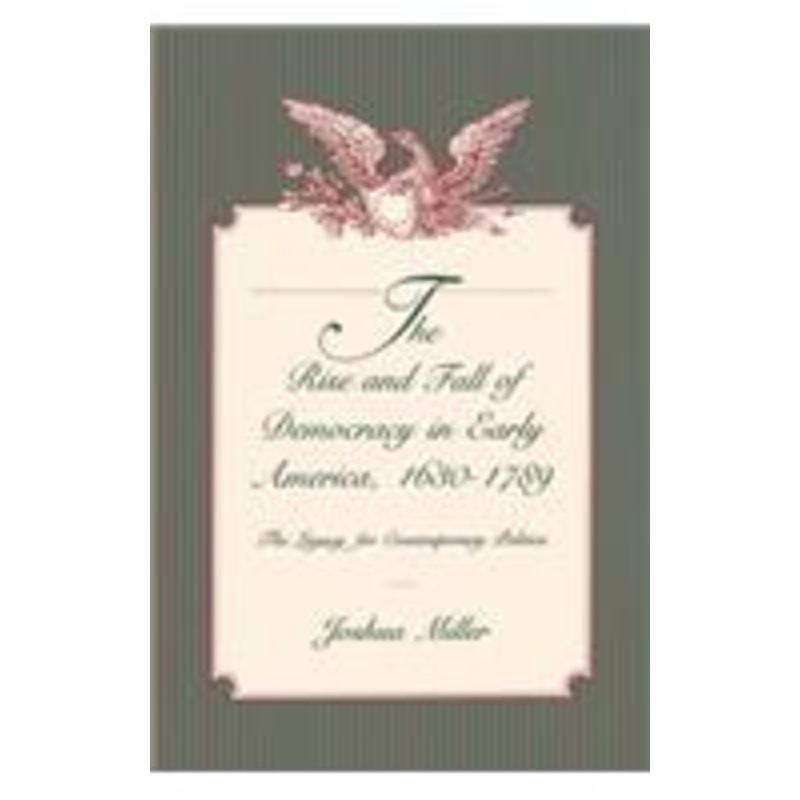 the rise and fall of democracy in early america, 16301789: the legacy for contemporary politics