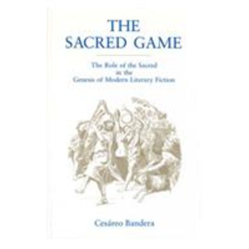 the sacred game: the role of the sacred in the genesis of modern literary fiction