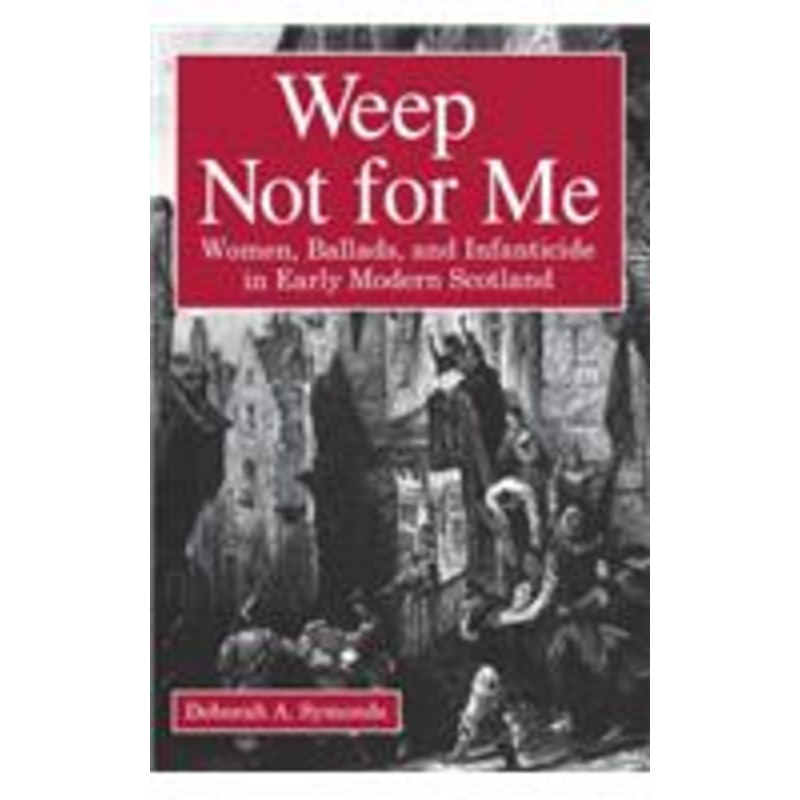 weep not for me: women, ballads, and infanticide in early modern scotland