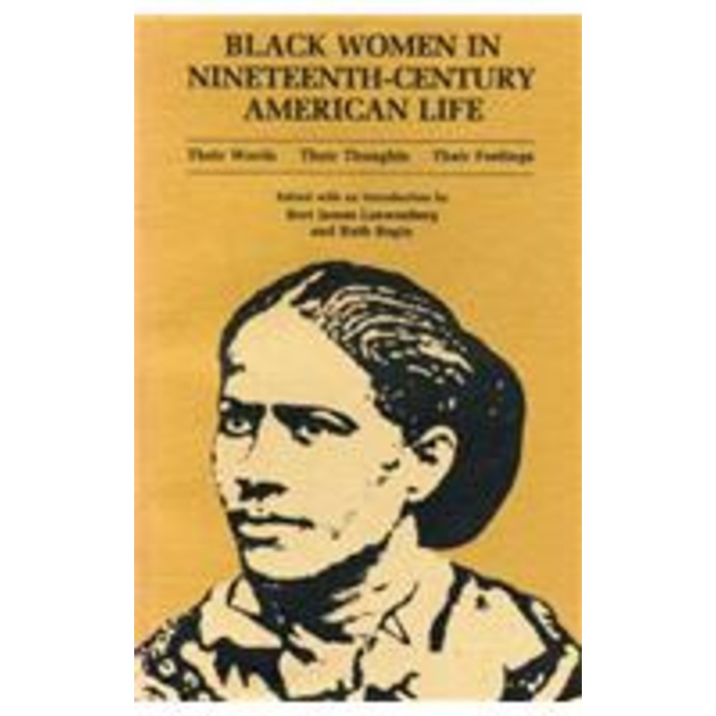 black women in nineteenth-century american life: their words, their thoughts, their feelings