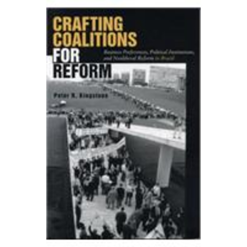 crafting coalitions for reform: business preferences, political institutions, and neoliberal reform in brazil