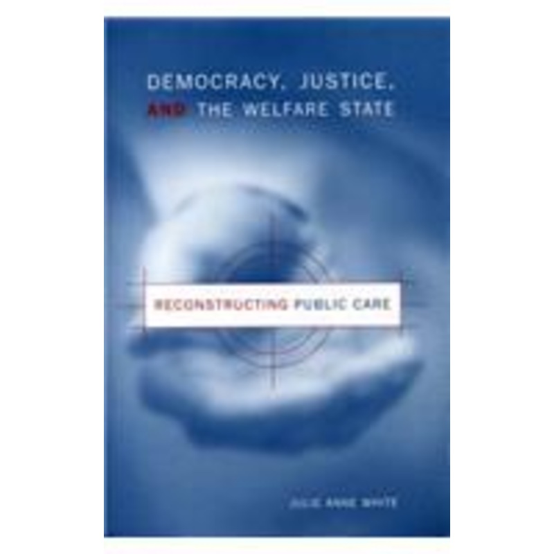 democracy, justice, and the welfare state: reconstructing public care