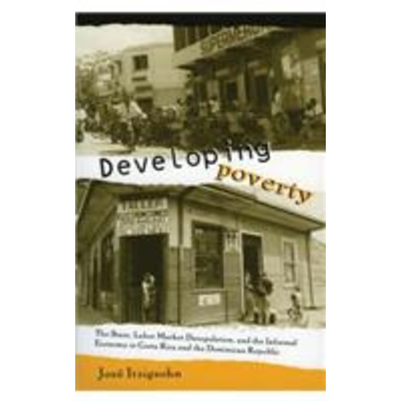 developing poverty: the state, labor market deregulation, and the informal economy in costa rica and the dominican republic