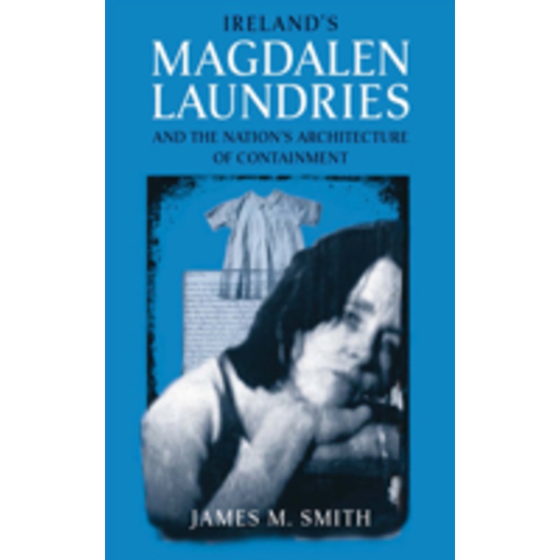 ireland’s magdalen laundries and the nation’s architecture of containment