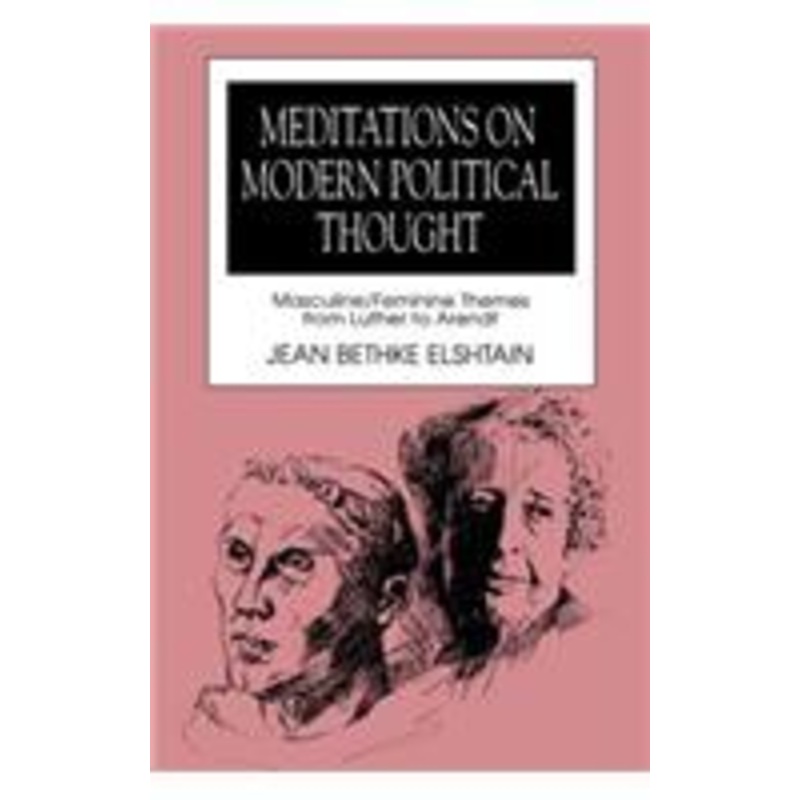 meditations on modern political thought: masculine/feminine themes from luther to arendt