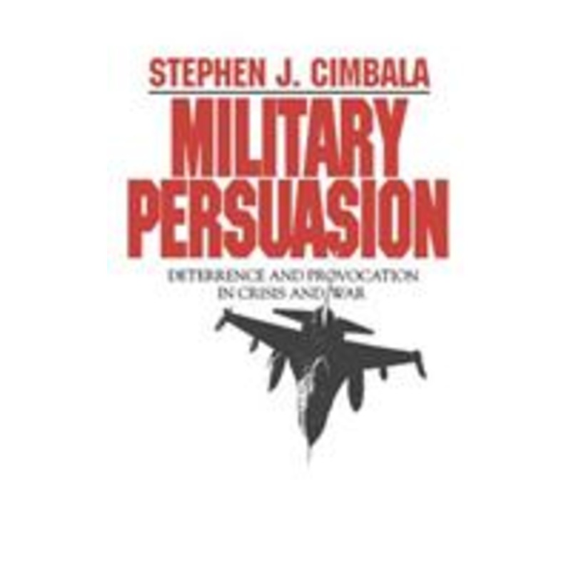 military persuasion: deterrence and provocation in crisis and war