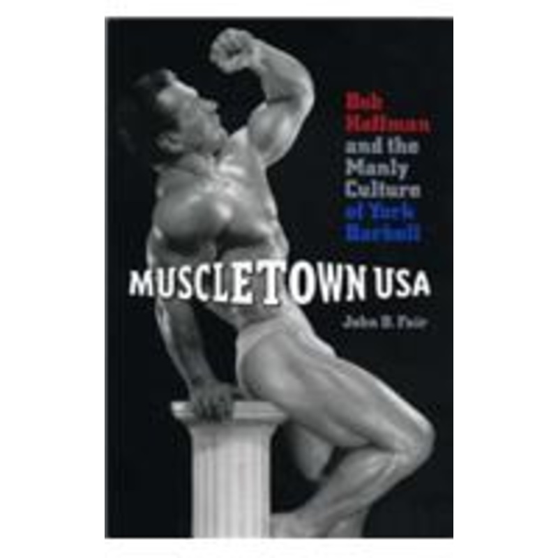 muscletown usa: bob hoffman and the manly culture of york barbell