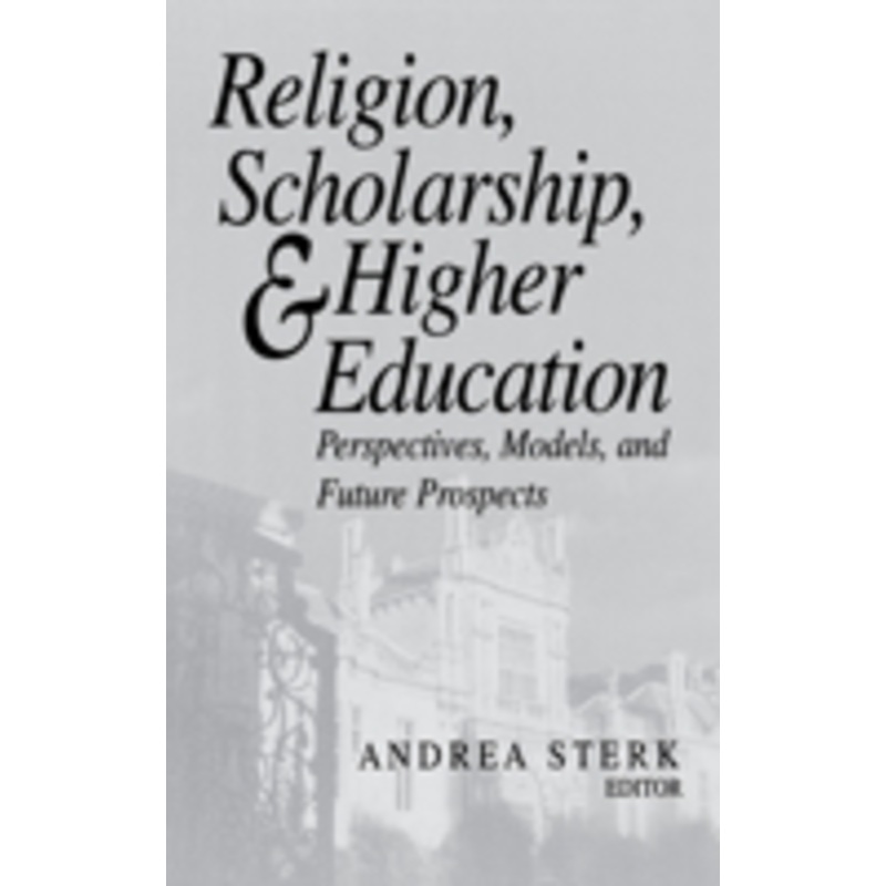 religion, scholarship, & higher education: perspectives, models and future prospects. essays from the lilly seminar on religion and higher education