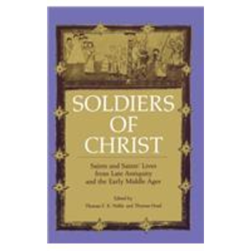soldiers of christ: saints and saints’ lives from late antiquity and the early middle ages
