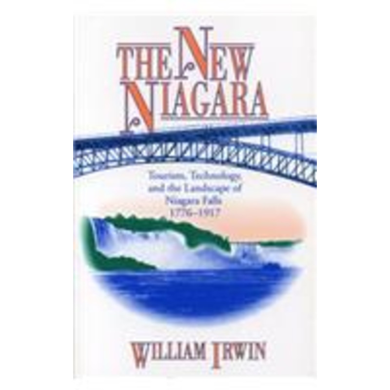 the new niagara: tourism, technology, and the landscape of niagara falls, 1776-1917