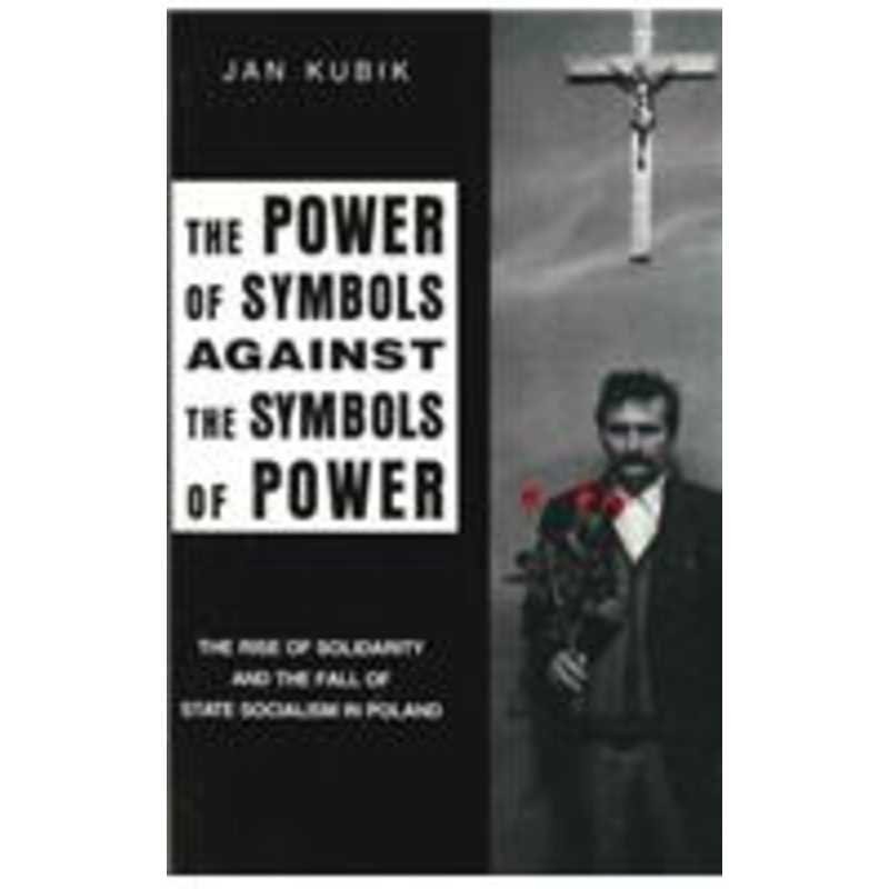 the power of symbols against the symbols of power: the rise of solidarity and the fall of state socialism in poland