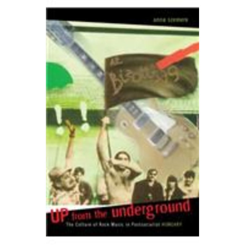 up from the underground: the culture of rock music in postsocialist hungary