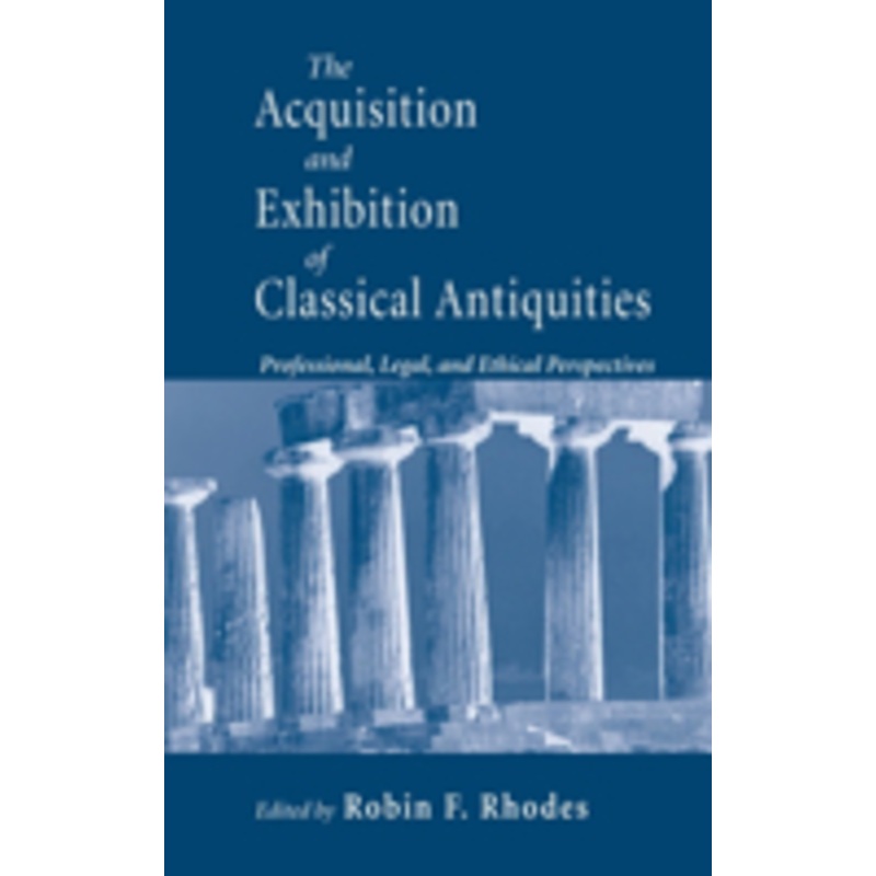 acquisition and exhibition of classical antiquities: professional, legal, and ethical perspectives