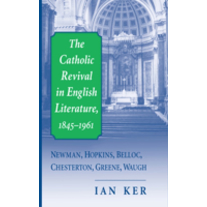 catholic revival in english literature, 1845-1961: newman, hopkins, belloc, chesterton, greene, waugh