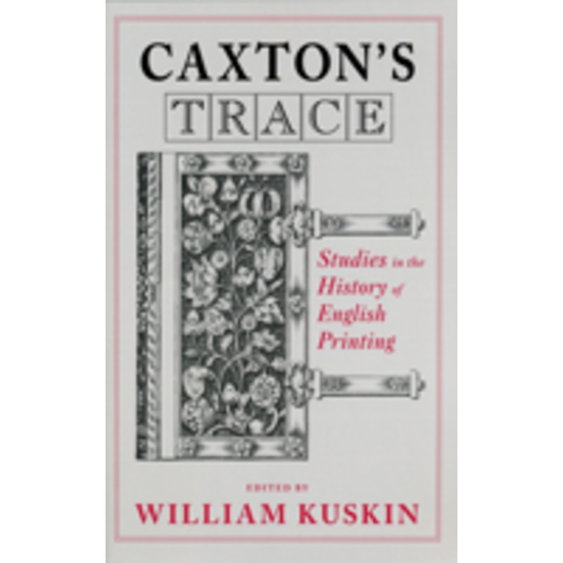caxton’s trace: studies in the history of english printing