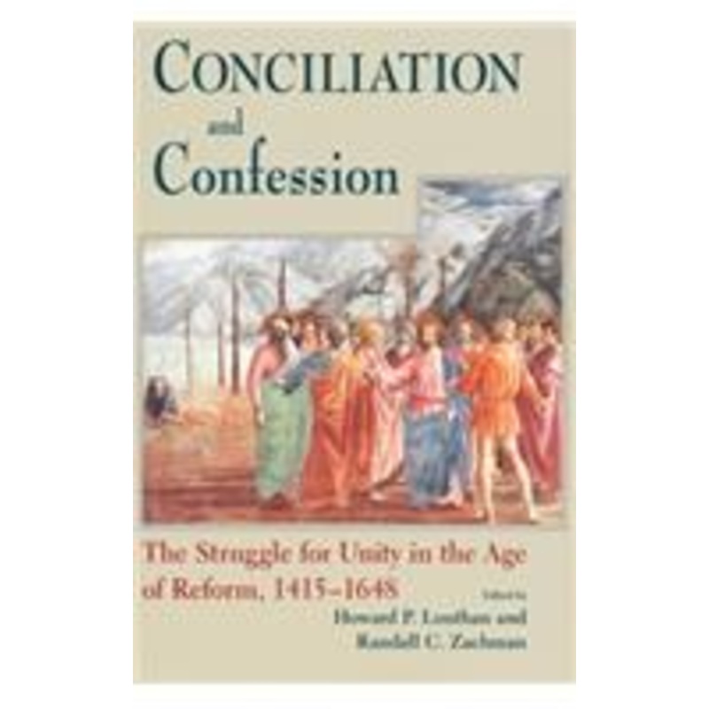 conciliation and confession: the struggle for unity in the age of reform, 1415-1648