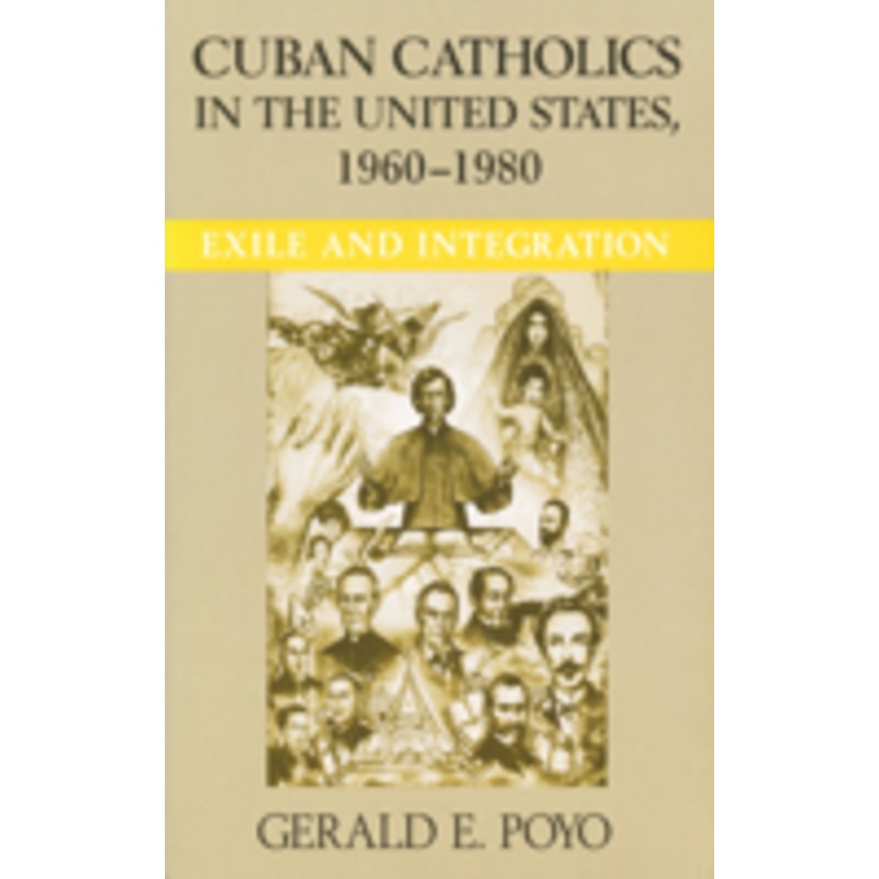 cuban catholics in the united states, 1960-1980: exile and integration