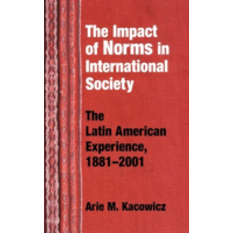 impact of norms in international society: the latin american experience, 1881-2001