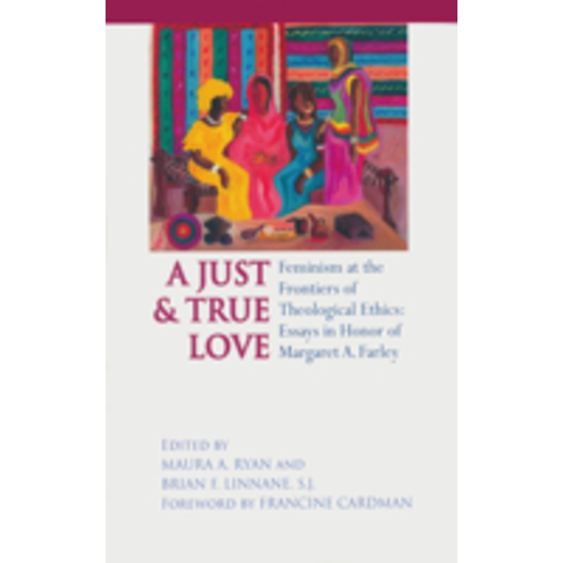 just and true love: feminism at the frontiers of theological ethics: essays in honor of margaret farley