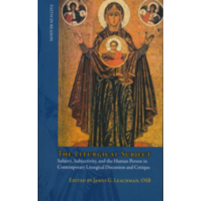 liturgical subject: subject, subjectivity, and the human person in contemporary liturgical discussion and critique