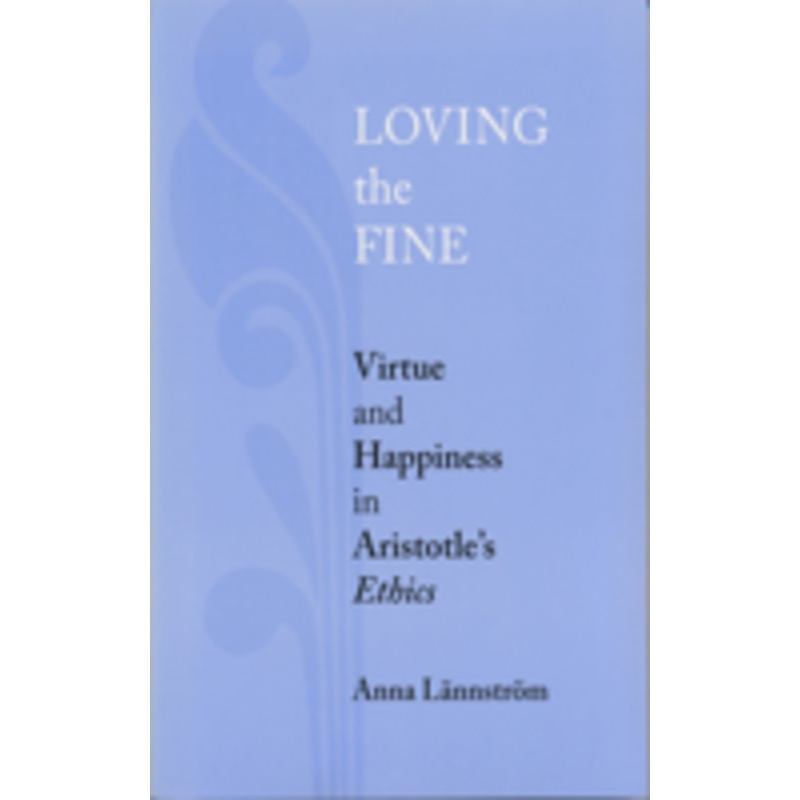 loving the fine: virtue and happiness in artistotle’s ethics
