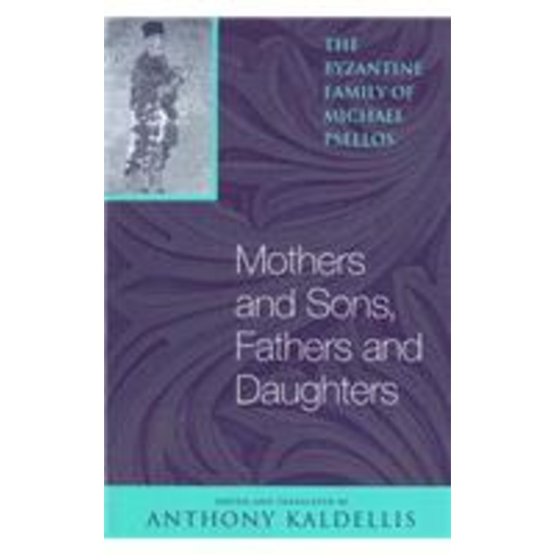 mothers and sons, fathers and daughters: the byzantine family of michael psellos