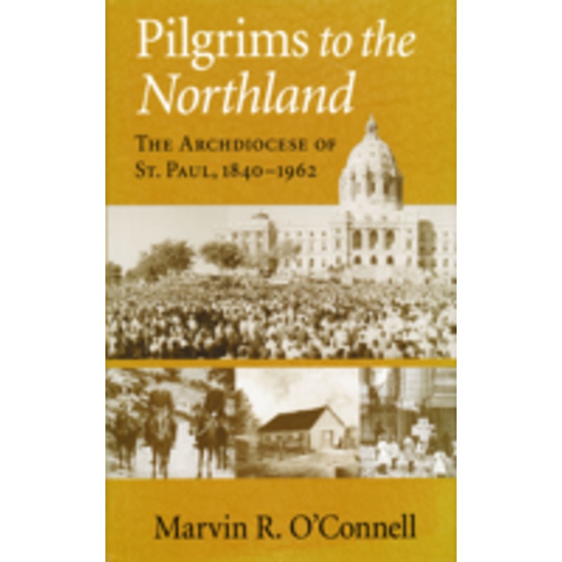 pilgrims to the northland: the archdiocese of st. paul, 1840-1962