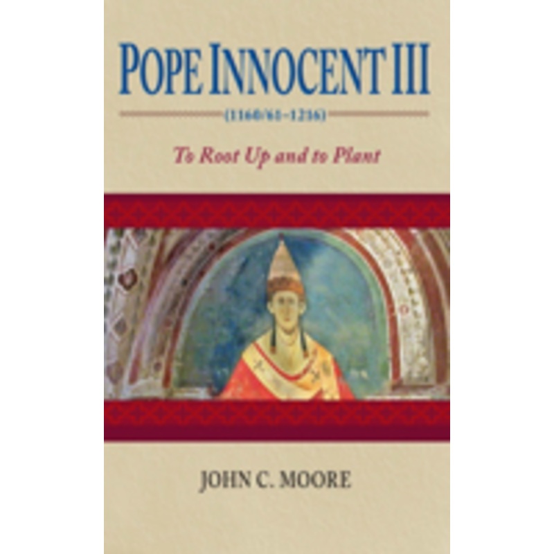 pope innocent iii (1160/61-1216): to root up and to plant
