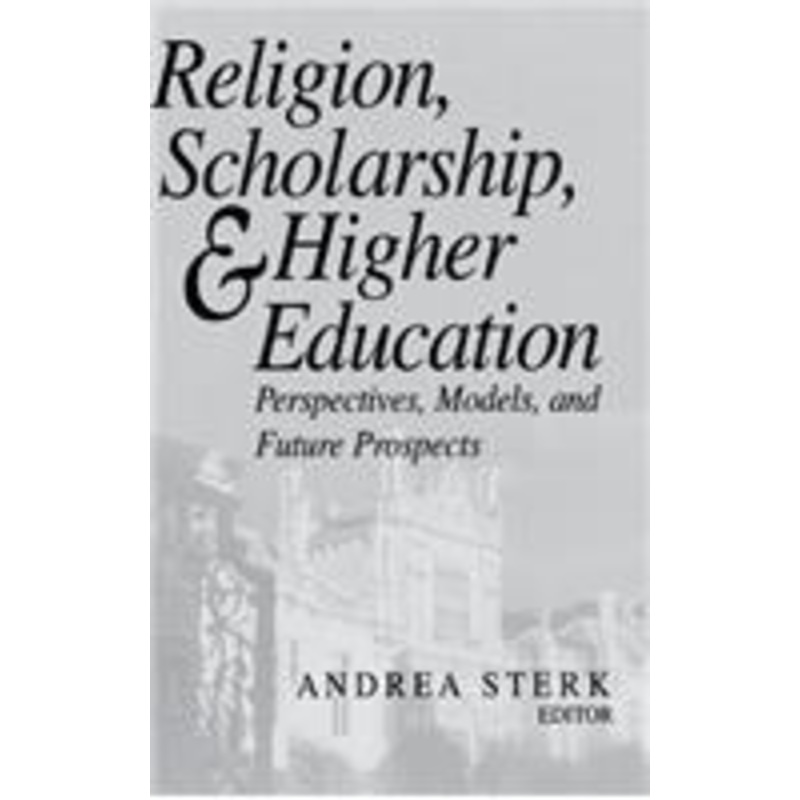 religion, scholarship, and higher education: perspectives, models, and future prospects