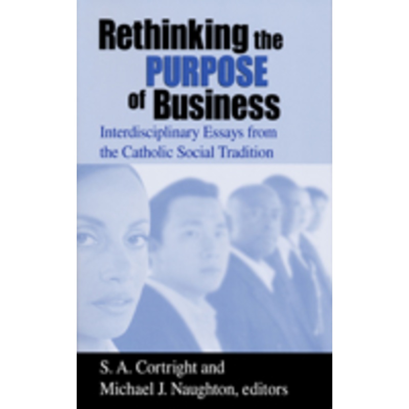 rethinking the purpose of business: interdisciplinary essays from the catholic social tradition