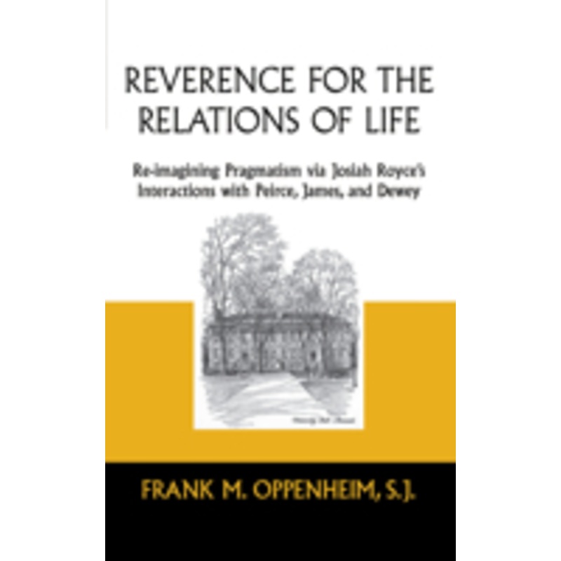 reverence for the relations of life: re-imagining pragmatism via josiah royce’s interactions with peirce, james, and dewey