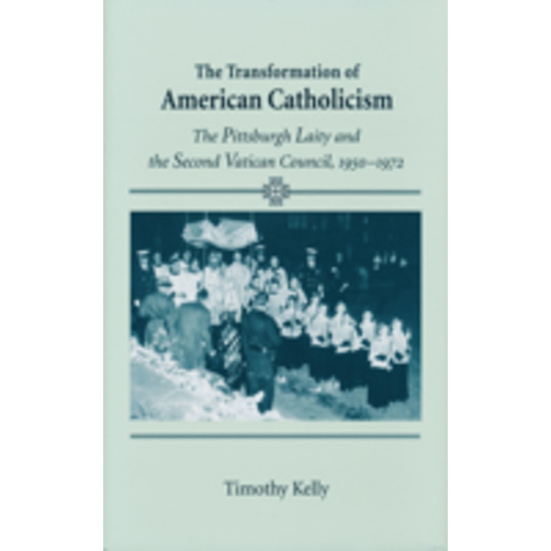 transformation of american catholicism: the pittsburgh laity and the second vatican council, 1950-1972
