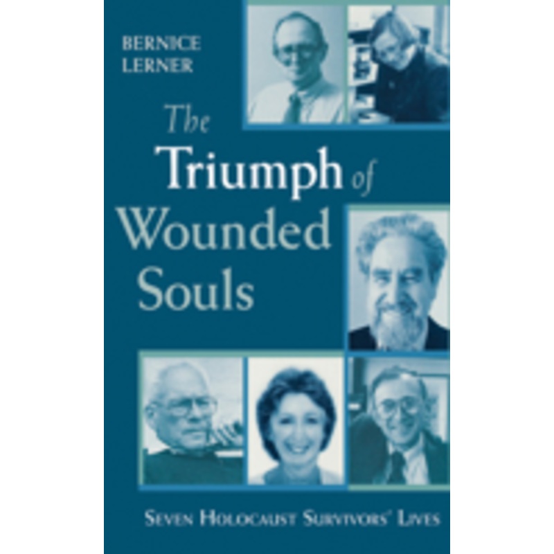 triumph of wounded souls: seven holocaust survivors’ lives