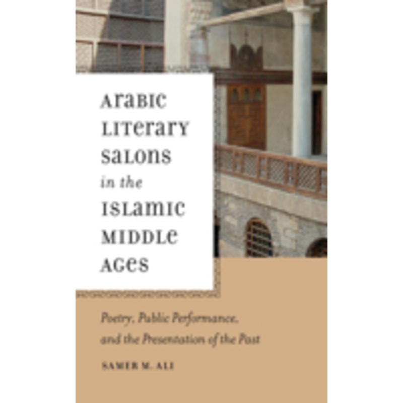 arabic literary salons in the islamic middle ages: poetry, public performance, and the presentation of the past