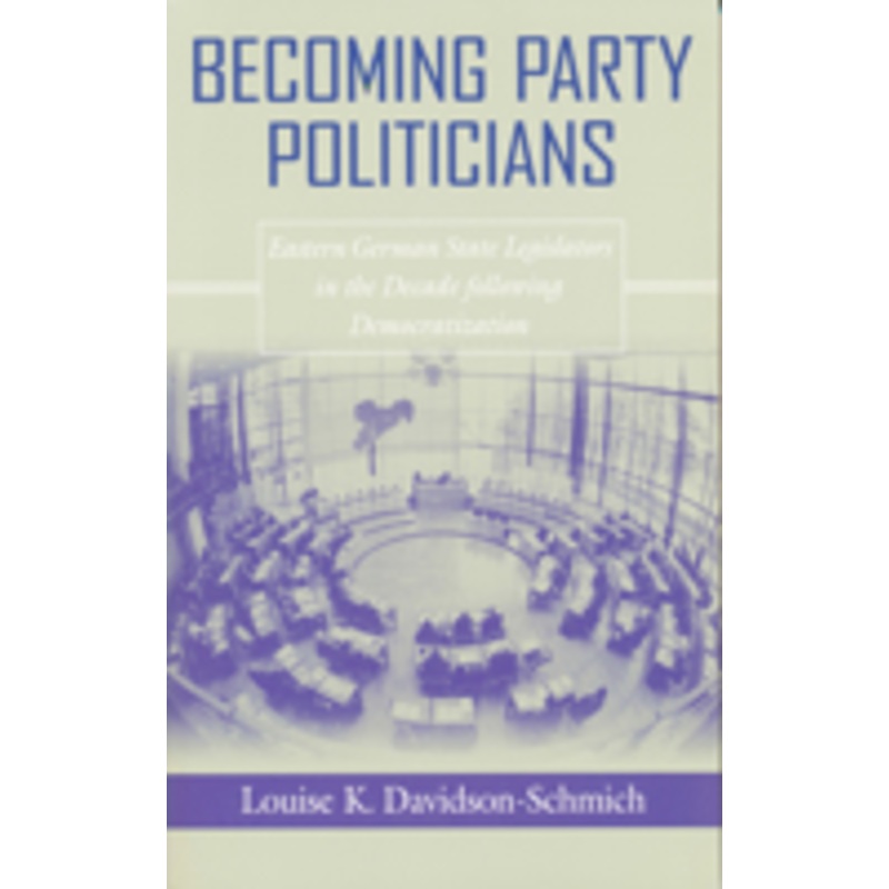becoming party politicians: east german state legislators in the decade following democratization
