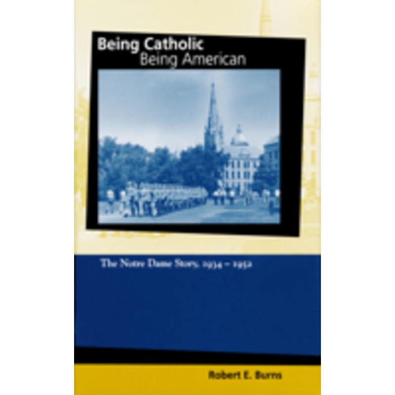 being catholic, being american, volume 2: the notre dame story, 1934-1952