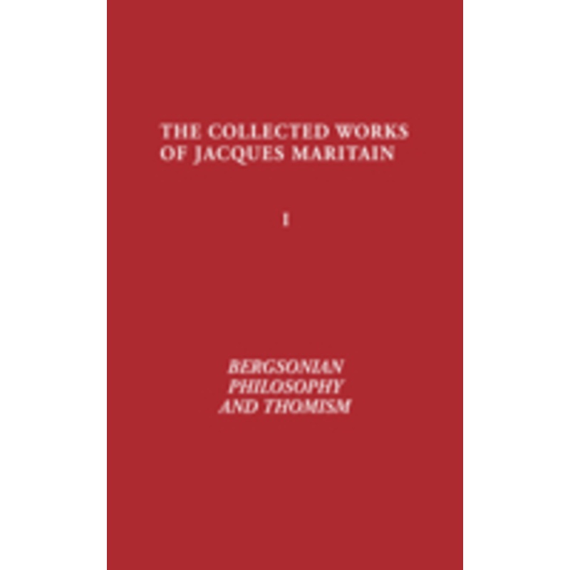 bergsonian philosophy and thomism: collected works of jacques maritain, volume 1