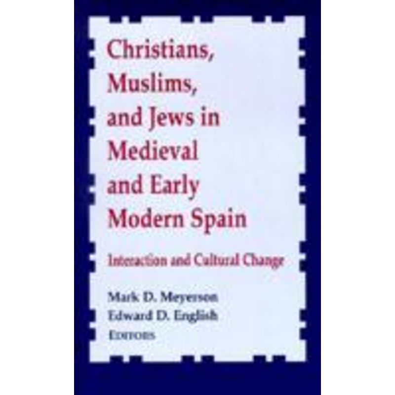 christians, muslims, and jews in medieval and early modern spain: interactionand cultural change