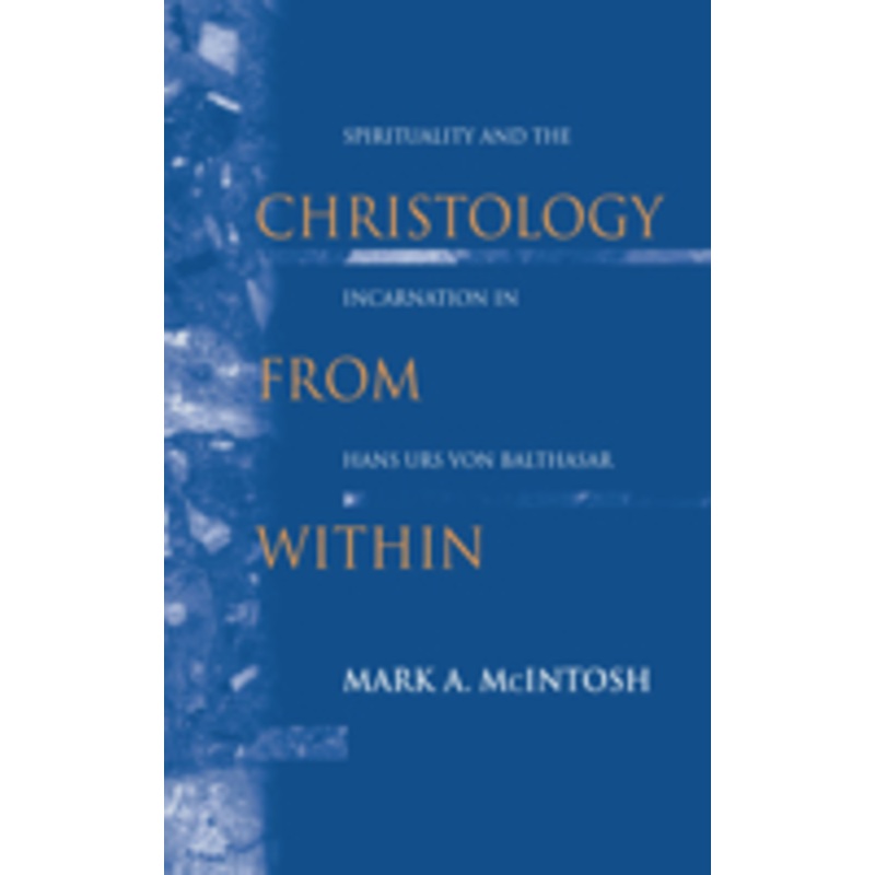 christology from within: spirituality and the incarnation in hans urs von balthasar