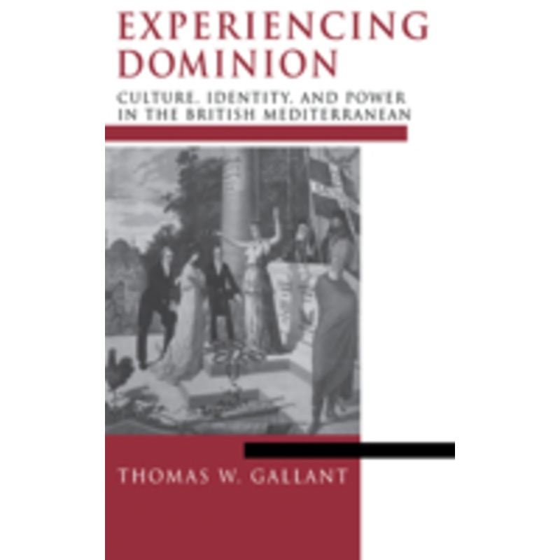 experiencing dominion: culture, identity, and power in the british mediterranean