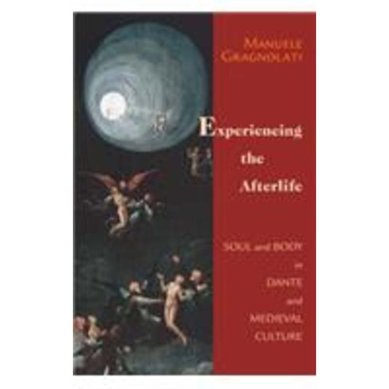experiencing the afterlife: soul and body in dante and medieval culture