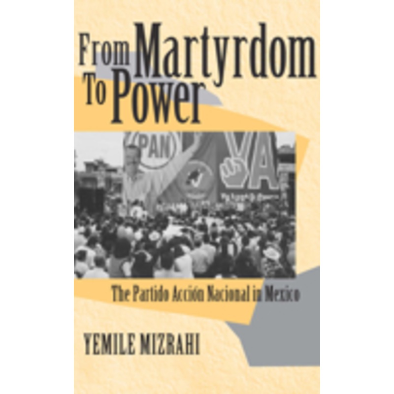 from martyrdom to power: the partido accin nacional in mexico