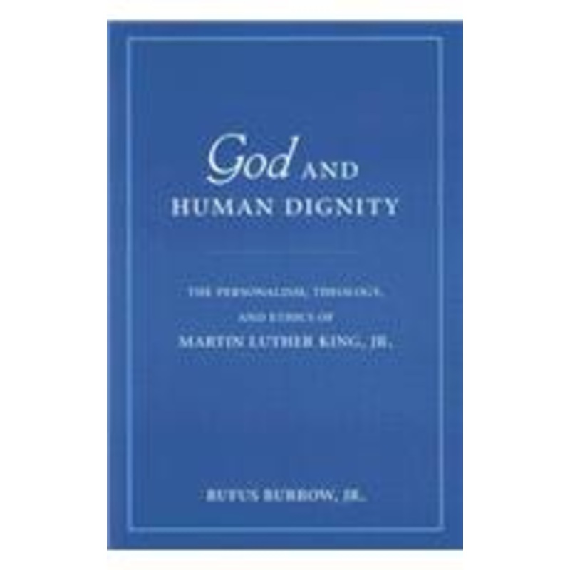 god and human dignity: the personalism, theology, and ethics of martin luther king, jr.