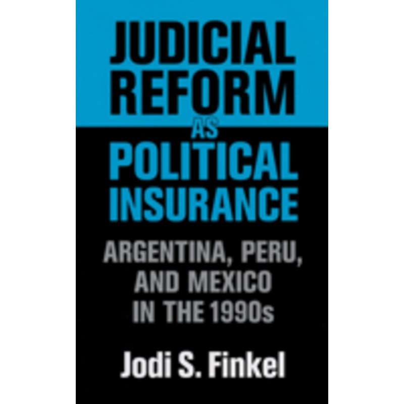 judicial reform as political insurance: argentina, peru, and mexico in the 1990s