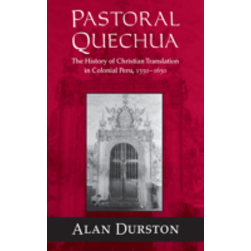 pastoral quechua: the history of christian translation in colonial peru, 1550-1654