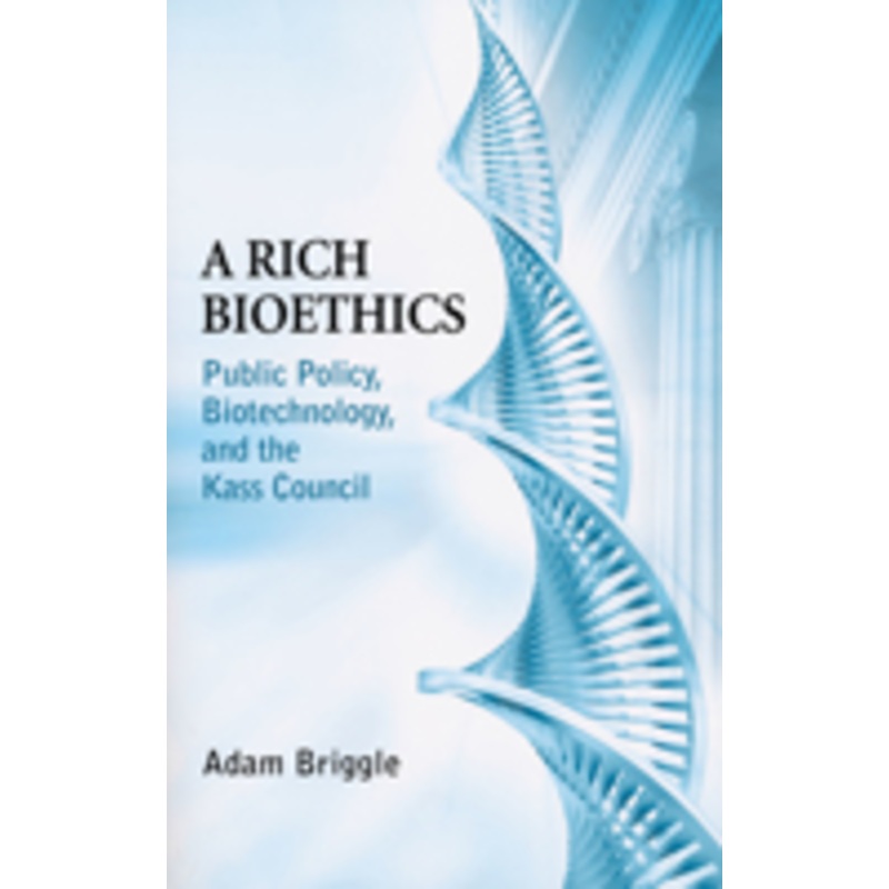rich bioethics: public policy, biotechnology, and the kass council